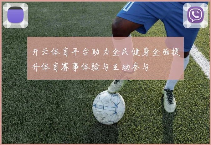 开云体育平台助力全民健身全面提升体育赛事体验与互动参与