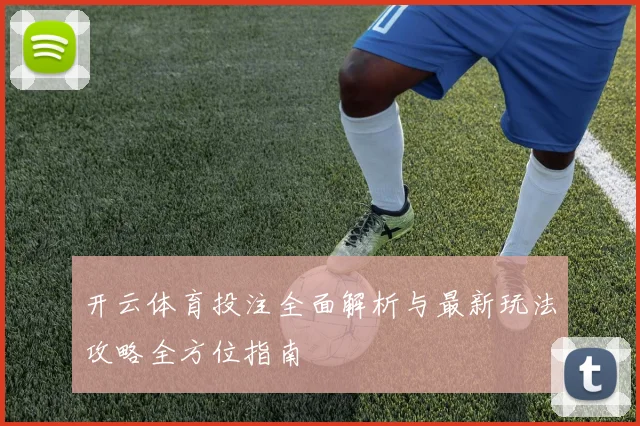 开云体育投注全面解析与最新玩法攻略全方位指南