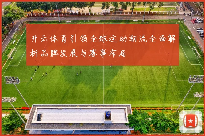 开云体育引领全球运动潮流全面解析品牌发展与赛事布局