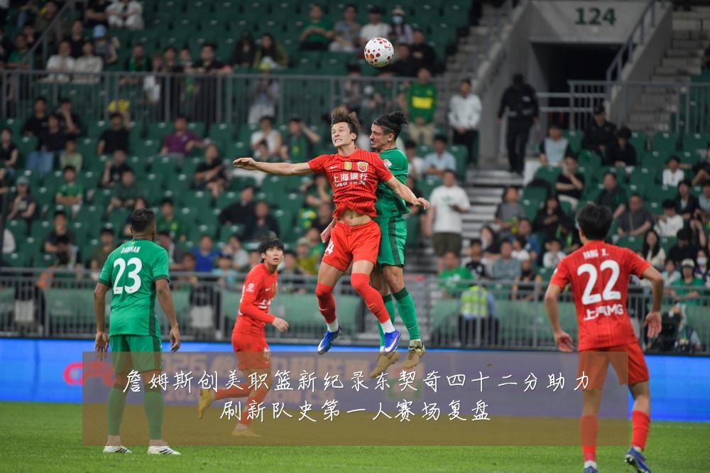 詹姆斯创美职篮新纪录东契奇四十二分助力刷新队史第一人赛场复盘